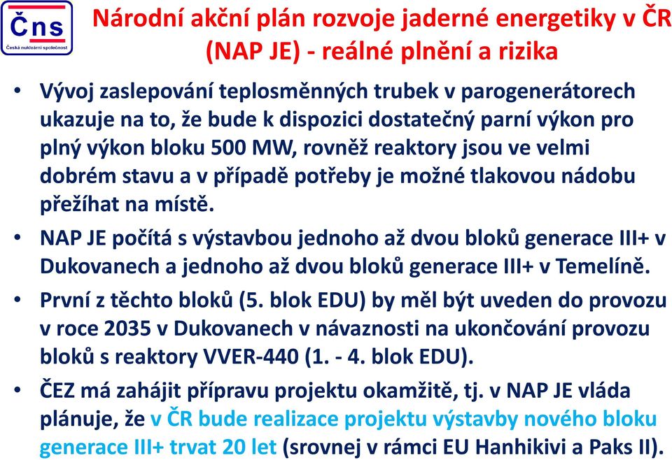 NAP JE počítá s výstavbou jednoho až dvou bloků generace III+ v Dukovanech a jednoho až dvou bloků generace III+ v Temelíně. První z těchto bloků (5.