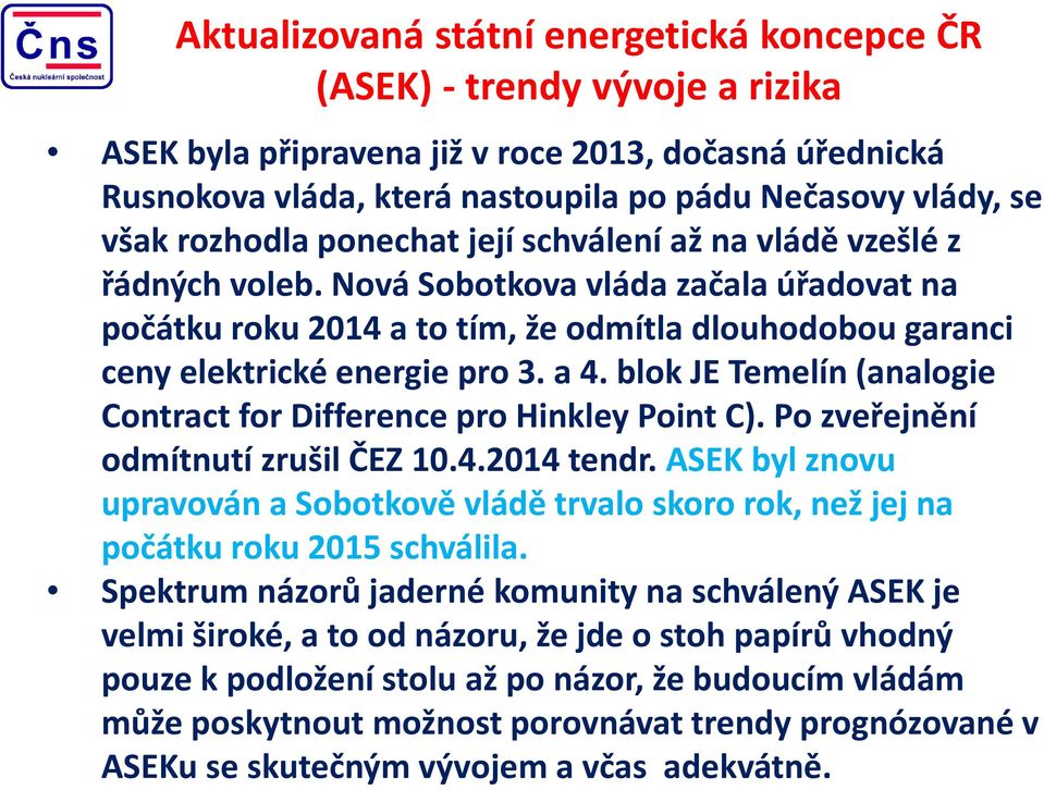 a 4. blok JE Temelín (analogie ContractforDifferencepro HinkleyPoint C). Po zveřejnění odmítnutí zrušil ČEZ 10.4.2014 tendr.