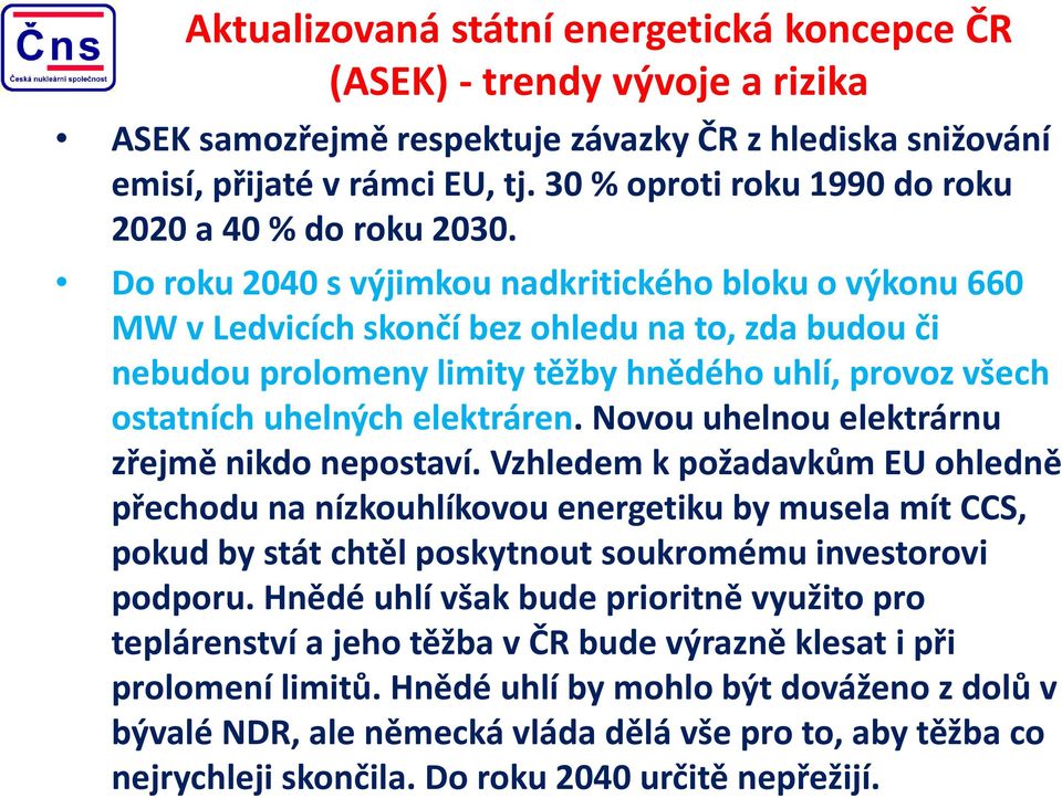 Do roku 2040 s výjimkou nadkritického bloku o výkonu 660 MW v Ledvicíchskončí bez ohledu na to, zda budou či nebudou prolomeny limity těžby hnědého uhlí, provoz všech ostatních uhelných elektráren.