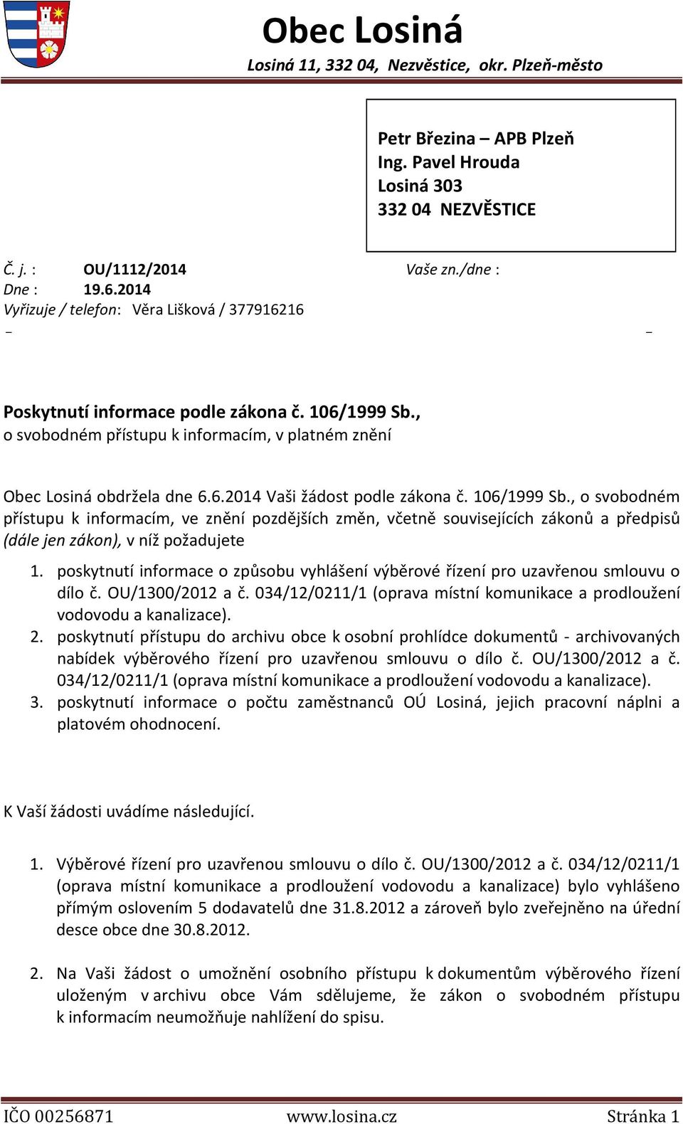 106/1999 Sb., o svobodném přístupu k informacím, ve znění pozdějších změn, včetně souvisejících zákonů a předpisů (dále jen zákon), v níž požadujete 1.