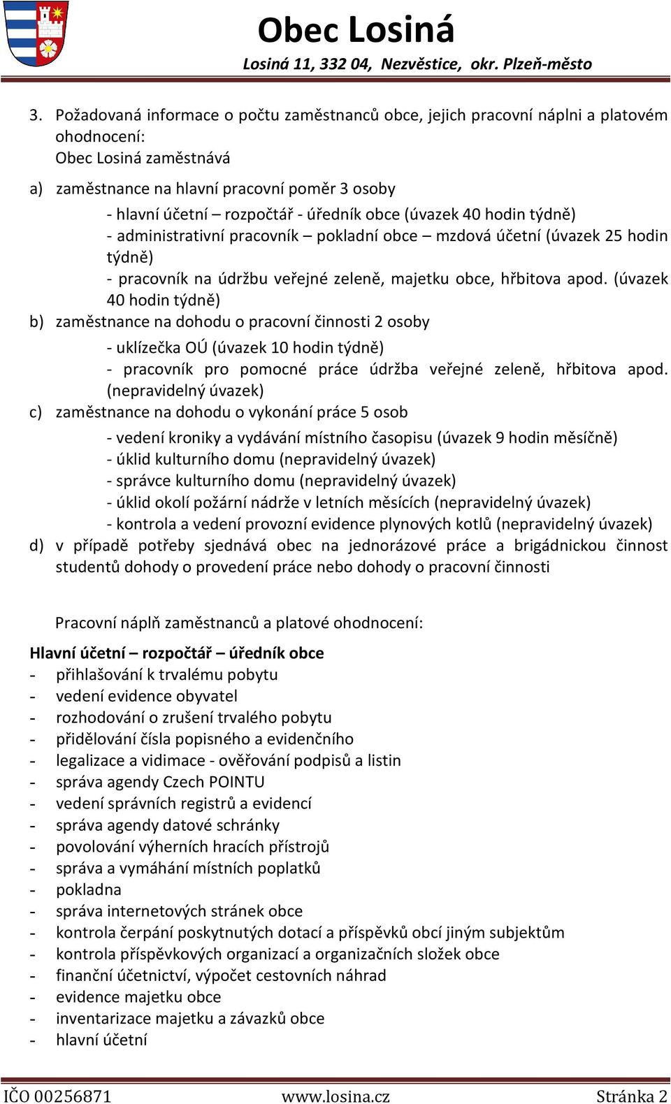 (úvazek 40 hodin týdně) b) zaměstnance na dohodu o pracovní činnosti 2 osoby - uklízečka OÚ (úvazek 10 hodin týdně) - pracovník pro pomocné práce údržba veřejné zeleně, hřbitova apod.