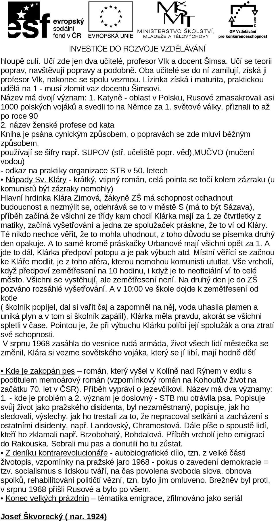 Katyně - oblast v Polsku, Rusové zmasakrovali asi 1000 polských vojáků a svedli to na Němce za 1. světové války, přiznali to až po roce 90 2.