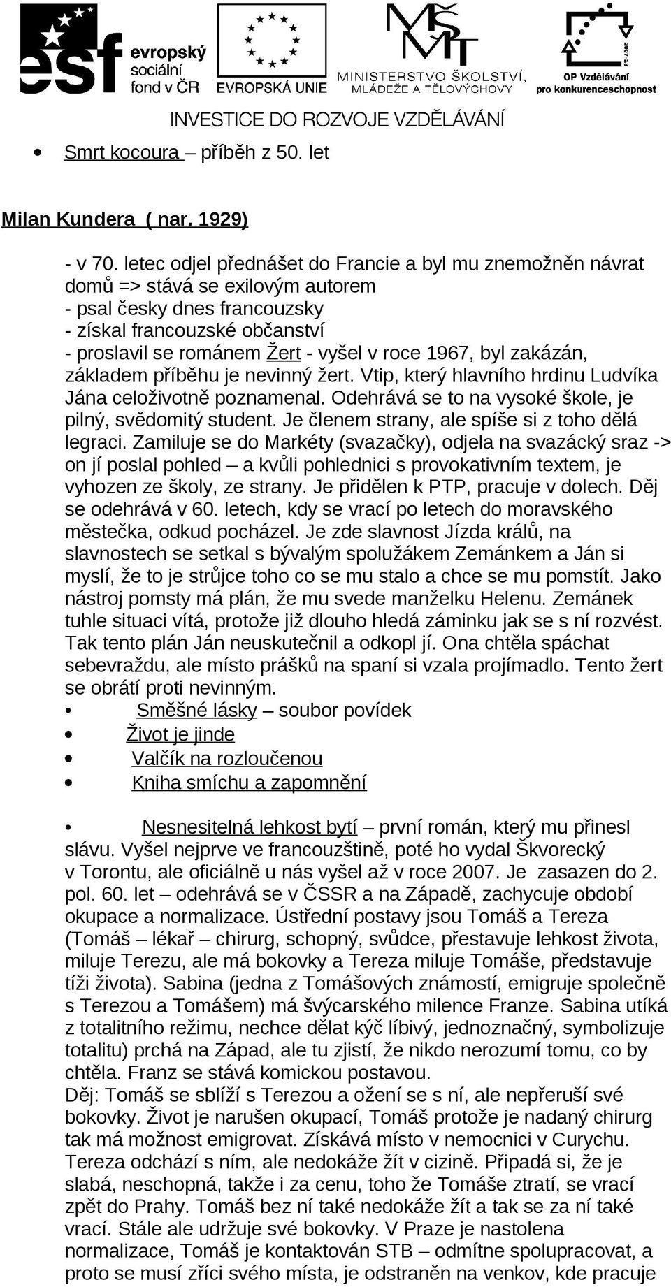 1967, byl zakázán, základem příběhu je nevinný žert. Vtip, který hlavního hrdinu Ludvíka Jána celoživotně poznamenal. Odehrává se to na vysoké škole, je pilný, svědomitý student.