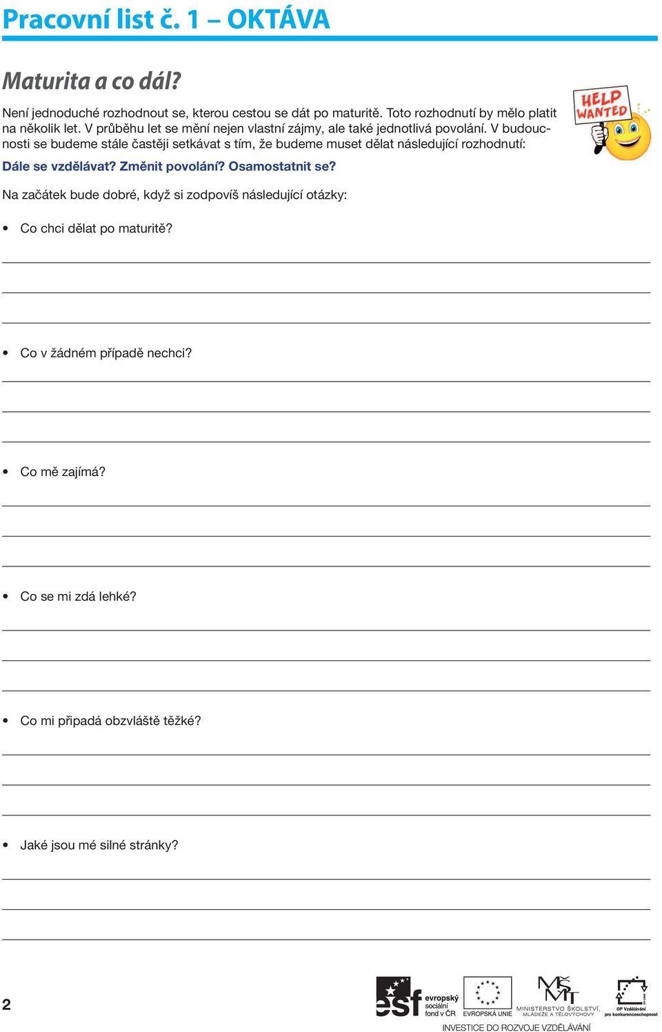 V budoucnosti se budeme stále častěji setkávat s tím, že budeme muset dělat následující rozhodnutí: Dále se vzdělávat? Změnit povolání?