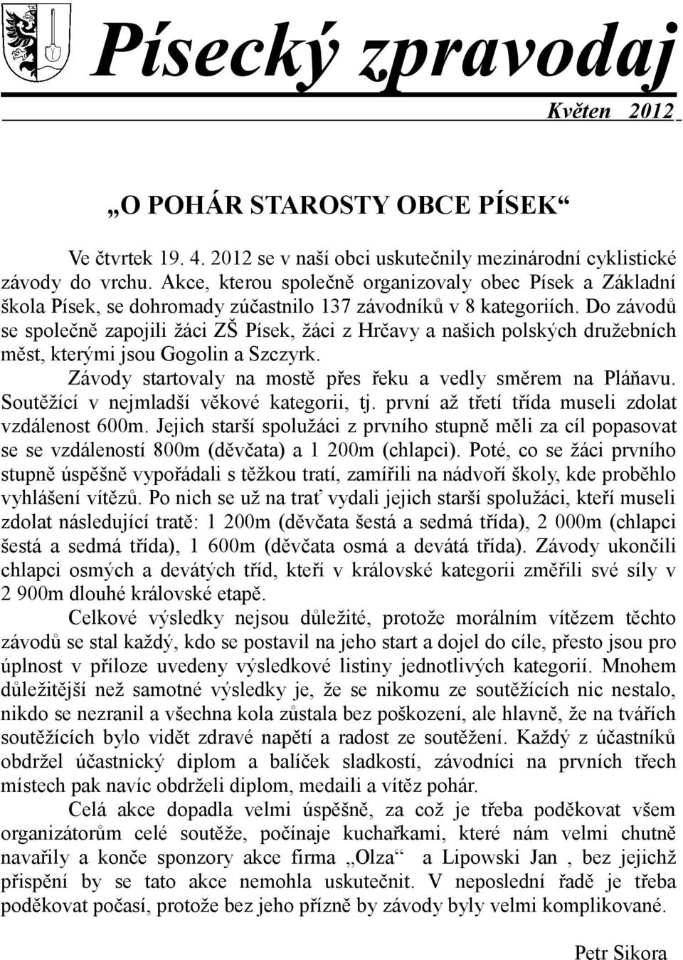 Do závodů se společně zapojili žáci ZŠ Písek, žáci z Hrčavy a našich polských družebních měst, kterými jsou Gogolin a Szczyrk. Závody startovaly na mostě přes řeku a vedly směrem na Pláňavu.