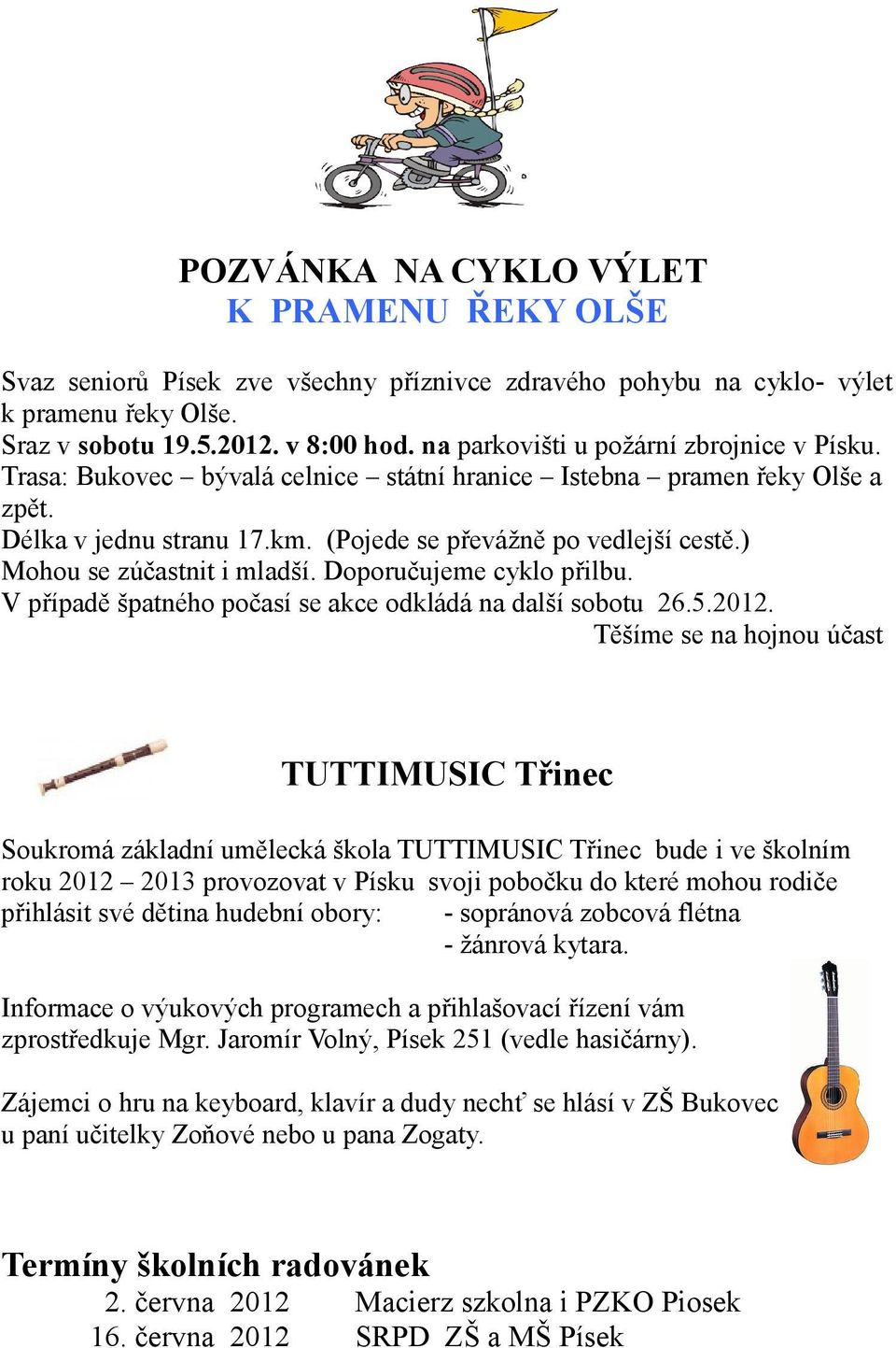 ) Mohou se zúčastnit i mladší. Doporučujeme cyklo přilbu. V případě špatného počasí se akce odkládá na další sobotu 26.5.2012.