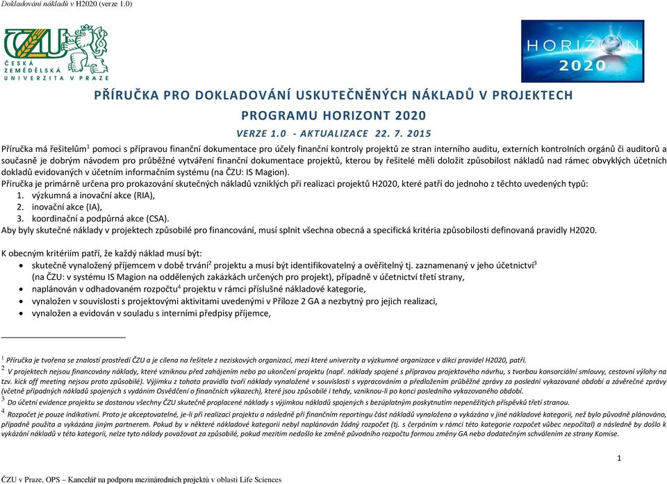 návodem pro průběžné vytváření finanční dokumentace projektů, kterou by řešitelé měli doložit způsobilost nákladů nad rámec obvyklých účetních dokladů evidovaných v účetním informačním systému (na