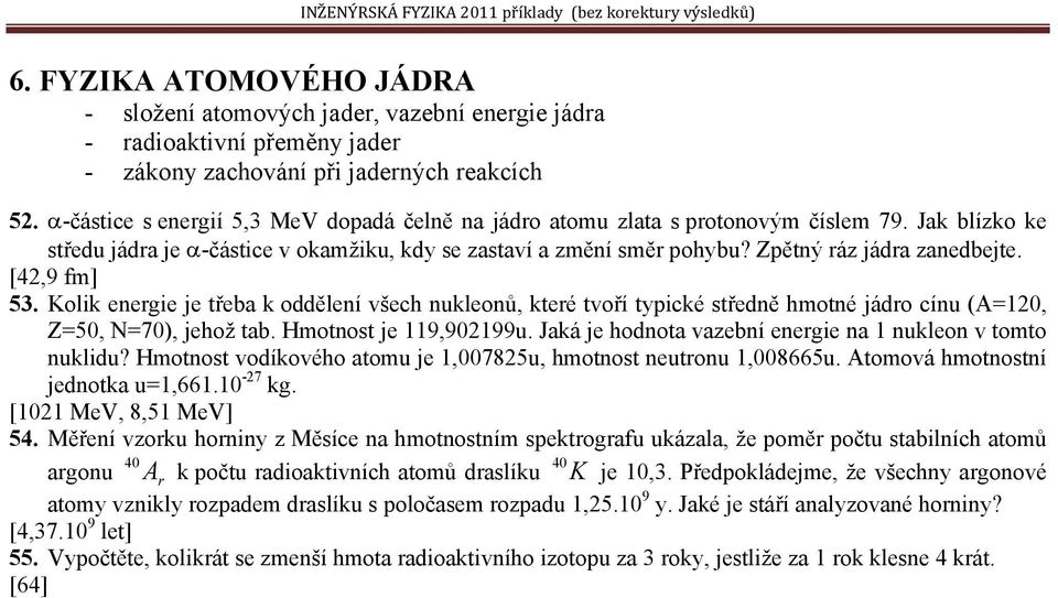 Zpětný ráz jádra zanedbejte. [4,9 fm] 53. Kolik energie je třeba k oddělení všech nukleonů, které tvoří typické středně hmotné jádro cínu (A=10, Z=50, N=70), jehož tab. Hmotnost je 119,90199u.