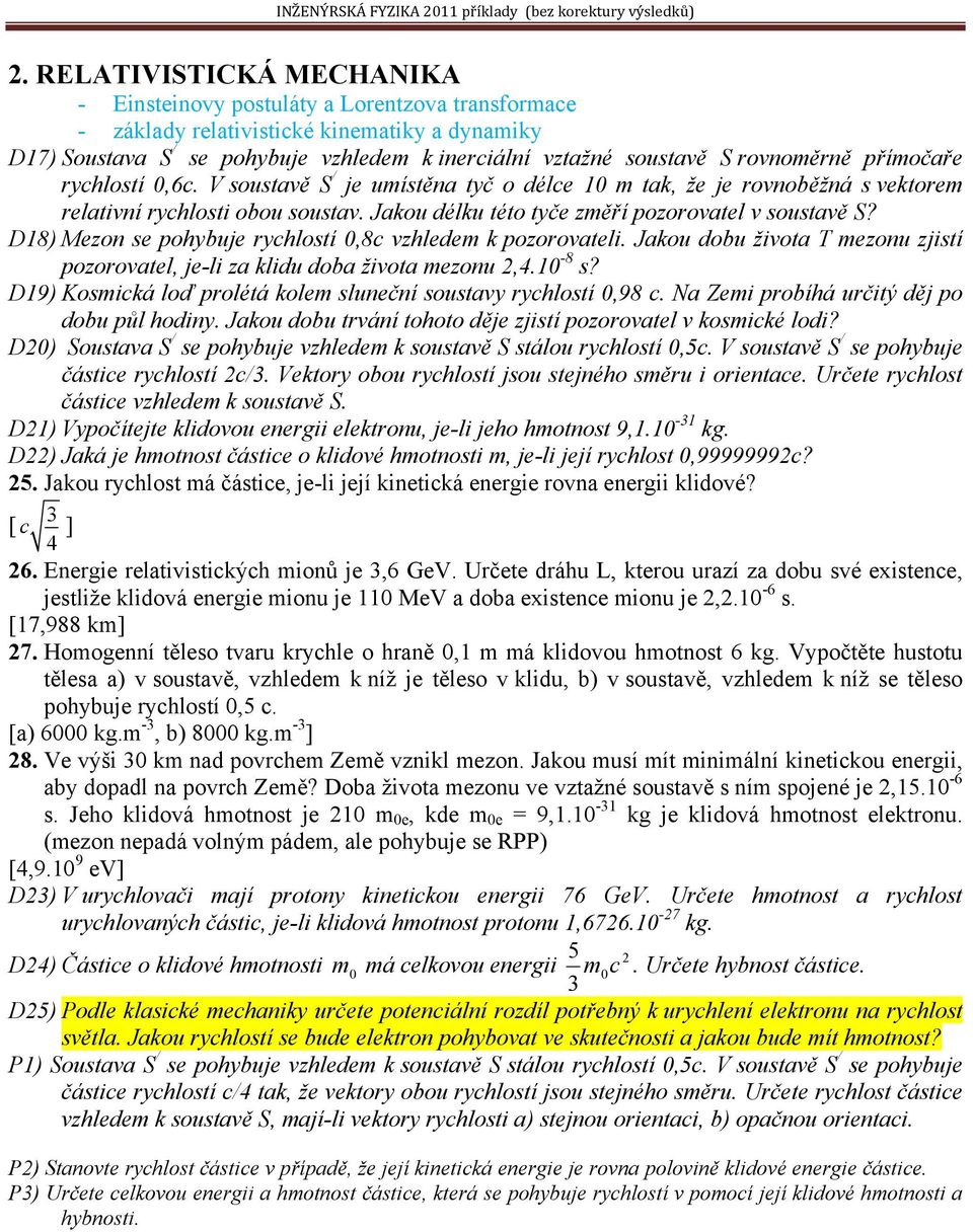 Jakou délku této tyče změří pozorovatel v soustavě S? D18) Mezon se pohybuje rychlostí 0,8c vzhledem k pozorovateli. Jakou dobu života T mezonu zjistí pozorovatel, je-li za klidu doba života mezonu,4.