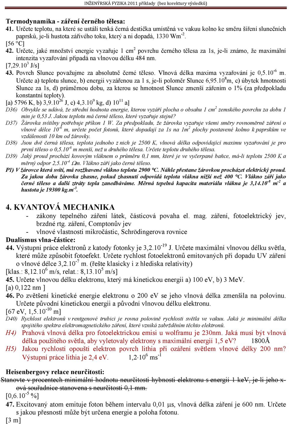 Určete, jaké množství energie vyzařuje 1 cm povrchu černého tělesa za 1s, je-li známo, že maximální intenzita vyzařování připadá na vlnovou délku 484 nm. [7,9.10 3 J/s] 43.