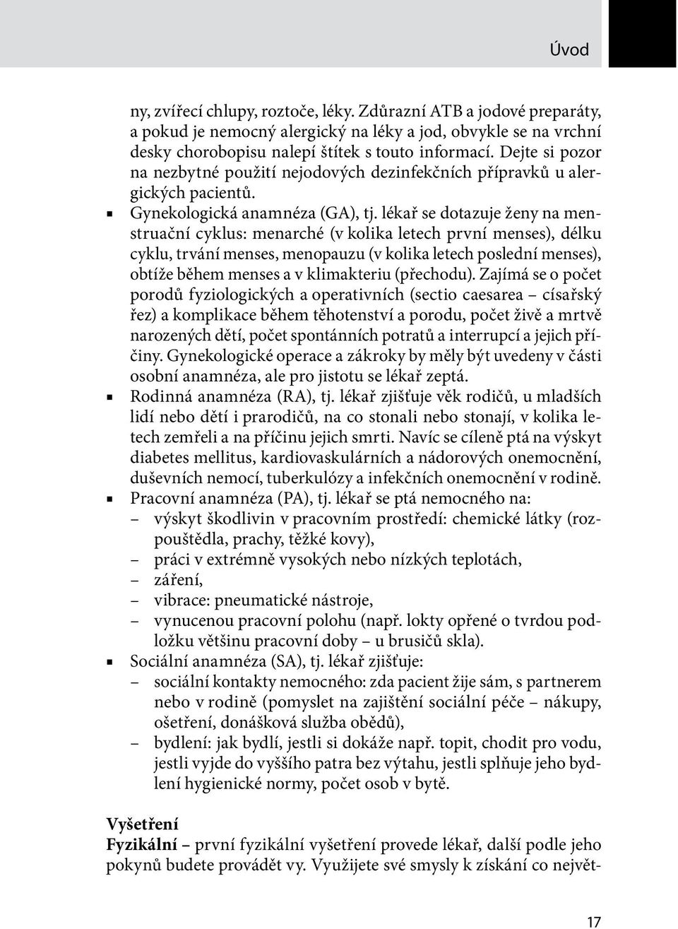 lékař se dotazuje ženy na menstruační cyklus: menarché (v kolika letech první menses), délku cyklu, trvání menses, menopauzu (v kolika letech poslední menses), obtíže během menses a v klimakteriu