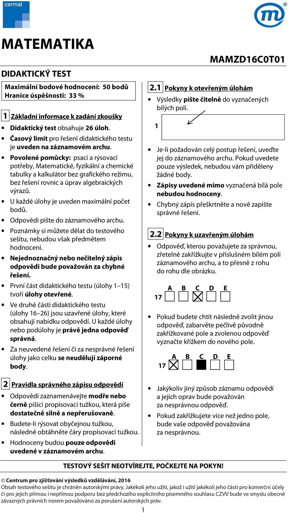 Povolené pomůcky: psací a rýsovací potřeby, Matematické, fyzikální a chemické tabulky a kalkulátor bez grafického režimu, bez řešení rovnic a úprav algebraických výrazů.