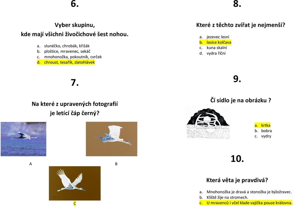 Které z těchto zvířat je nejmenší? a. jezevec lesní b. lasice kolčava c. kuna skalní d. vydra říční 9. Čí sídlo je na obrázku? a. krtka b.