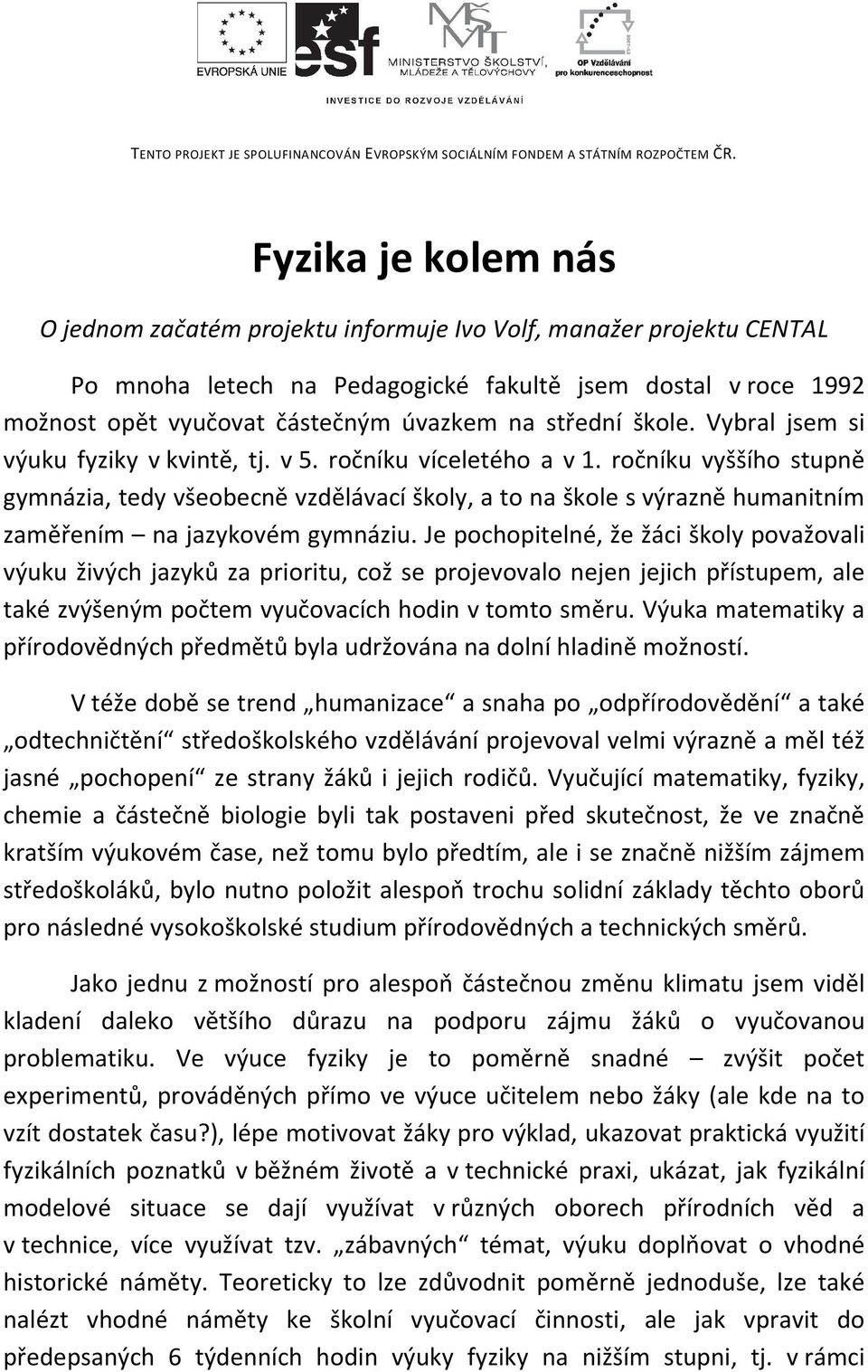 ročníku vyššího stupně gymnázia, tedy všeobecně vzdělávací školy, a to na škole s výrazně humanitním zaměřením na jazykovém gymnáziu.