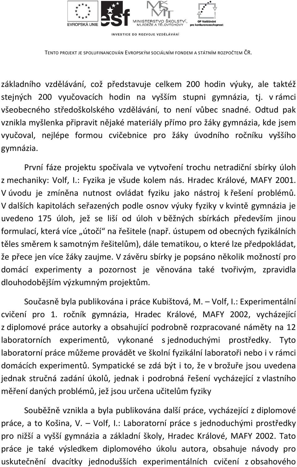 Odtud pak vznikla myšlenka připravit nějaké materiály přímo pro žáky gymnázia, kde jsem vyučoval, nejlépe formou cvičebnice pro žáky úvodního ročníku vyššího gymnázia.