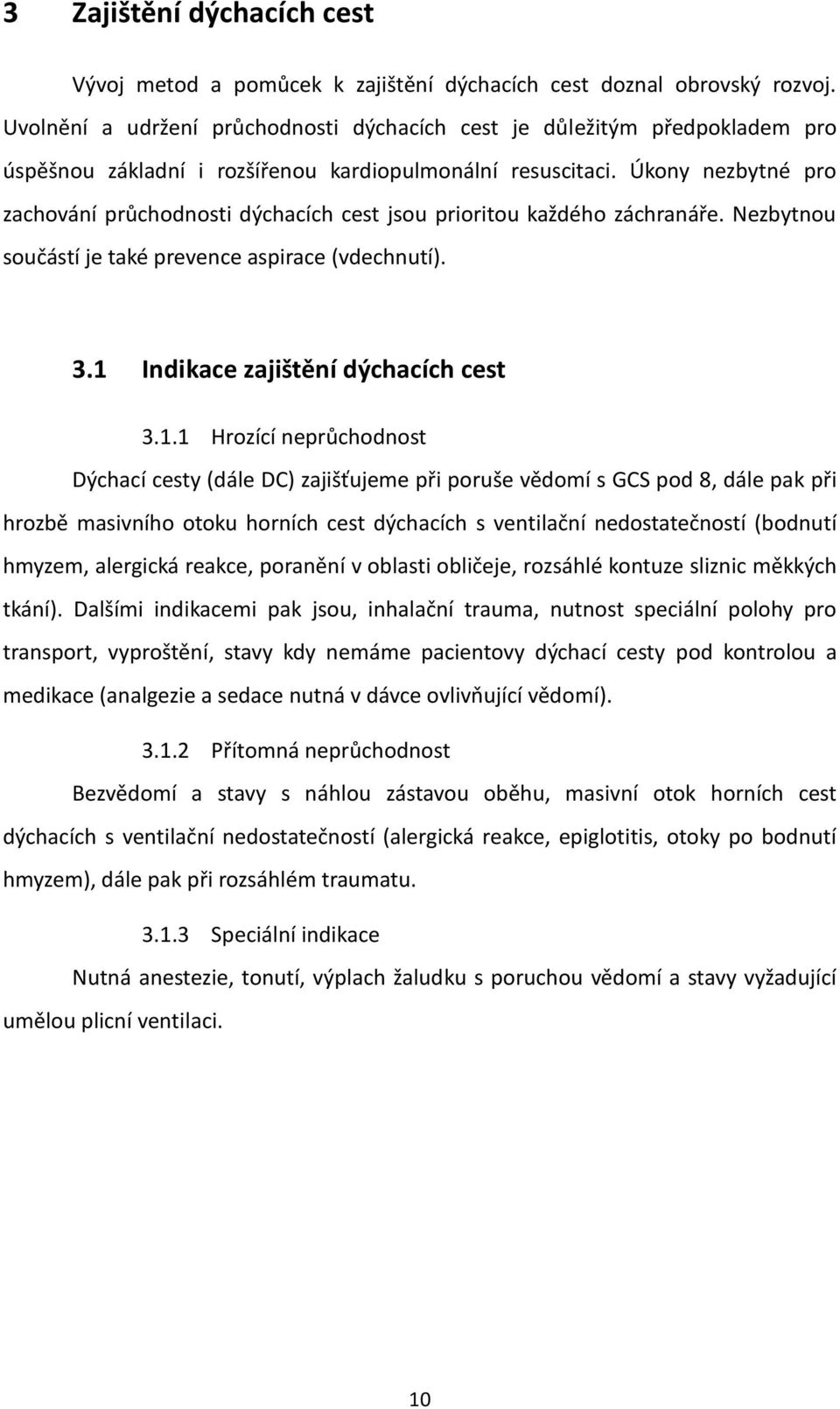 Úkony nezbytné pro zachování průchodnosti dýchacích cest jsou prioritou každého záchranáře. Nezbytnou součástí je také prevence aspirace (vdechnutí). 3.1 