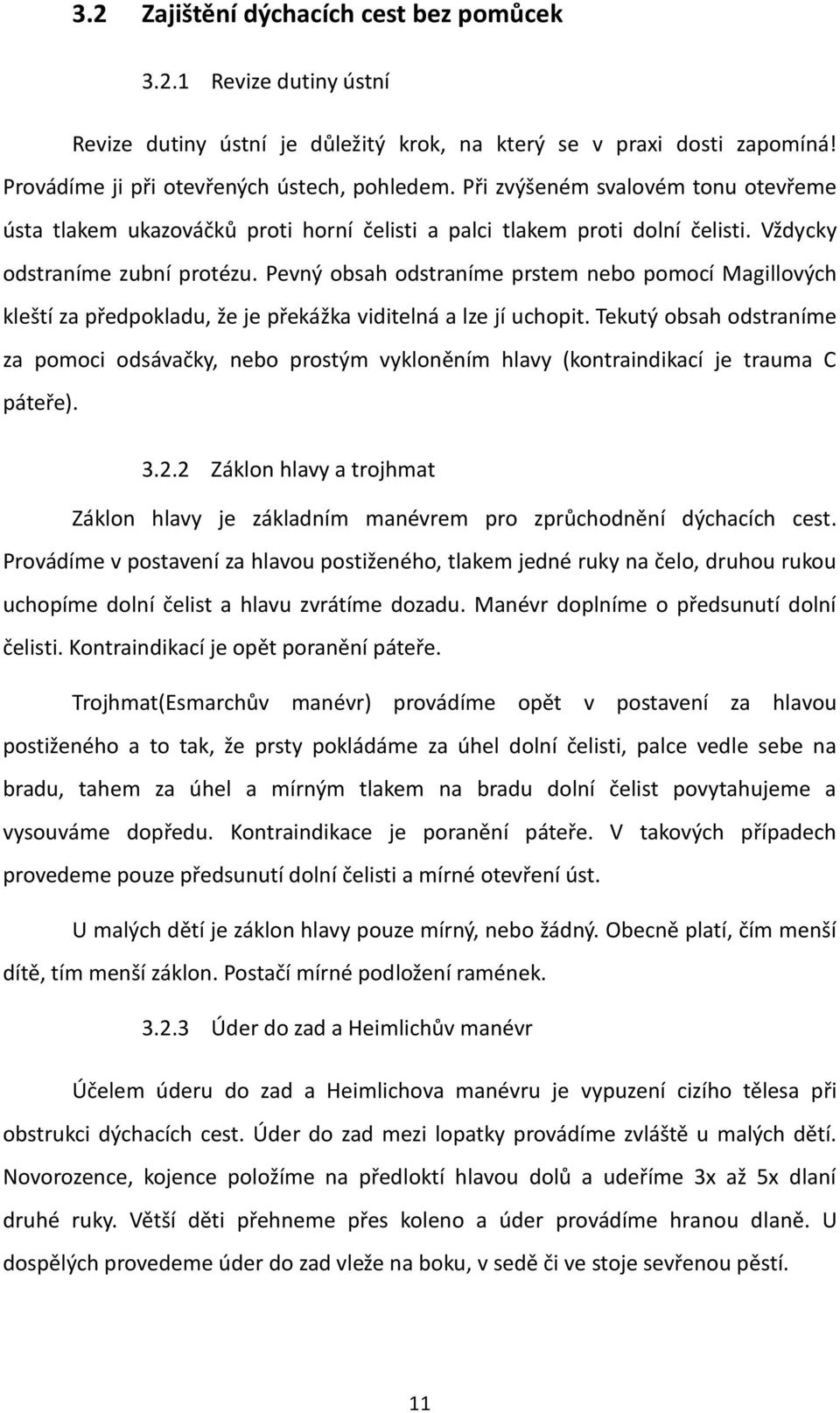 Pevný obsah odstraníme prstem nebo pomocí Magillových kleští za předpokladu, že je překážka viditelná a lze jí uchopit.