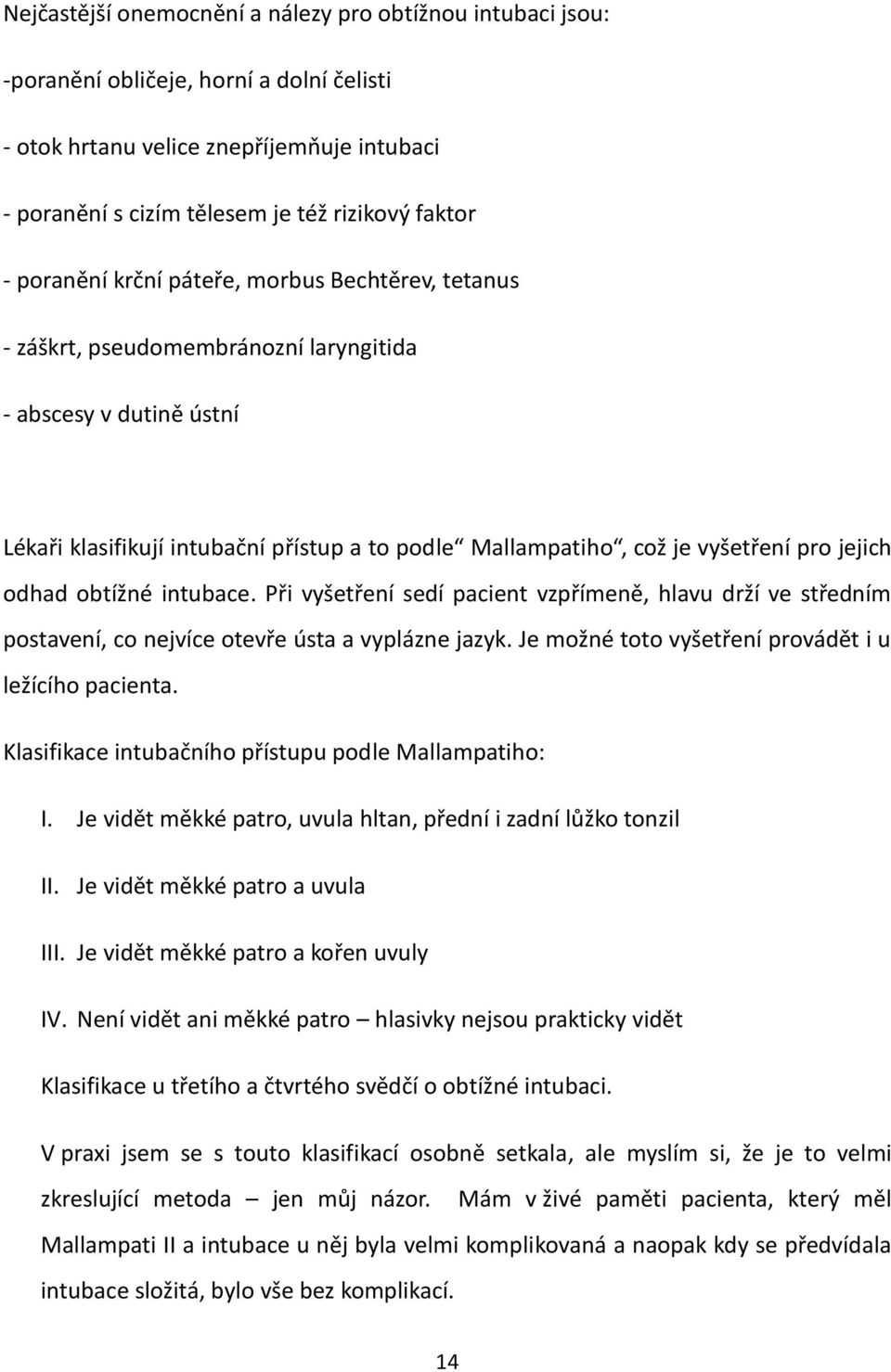 jejich odhad obtížné intubace. Při vyšetření sedí pacient vzpřímeně, hlavu drží ve středním postavení, co nejvíce otevře ústa a vyplázne jazyk. Je možné toto vyšetření provádět i u ležícího pacienta.