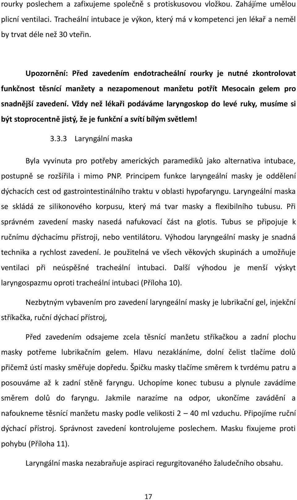 Vždy než lékaři podáváme laryngoskop do levé ruky, musíme si být stoprocentně jistý, že je funkční a svítí bílým světlem! 3.