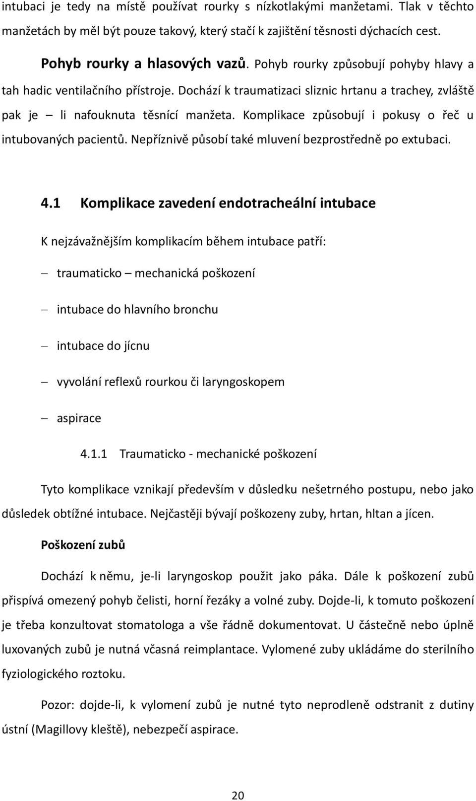 Komplikace způsobují i pokusy o řeč u intubovaných pacientů. Nepříznivě působí také mluvení bezprostředně po extubaci. 4.