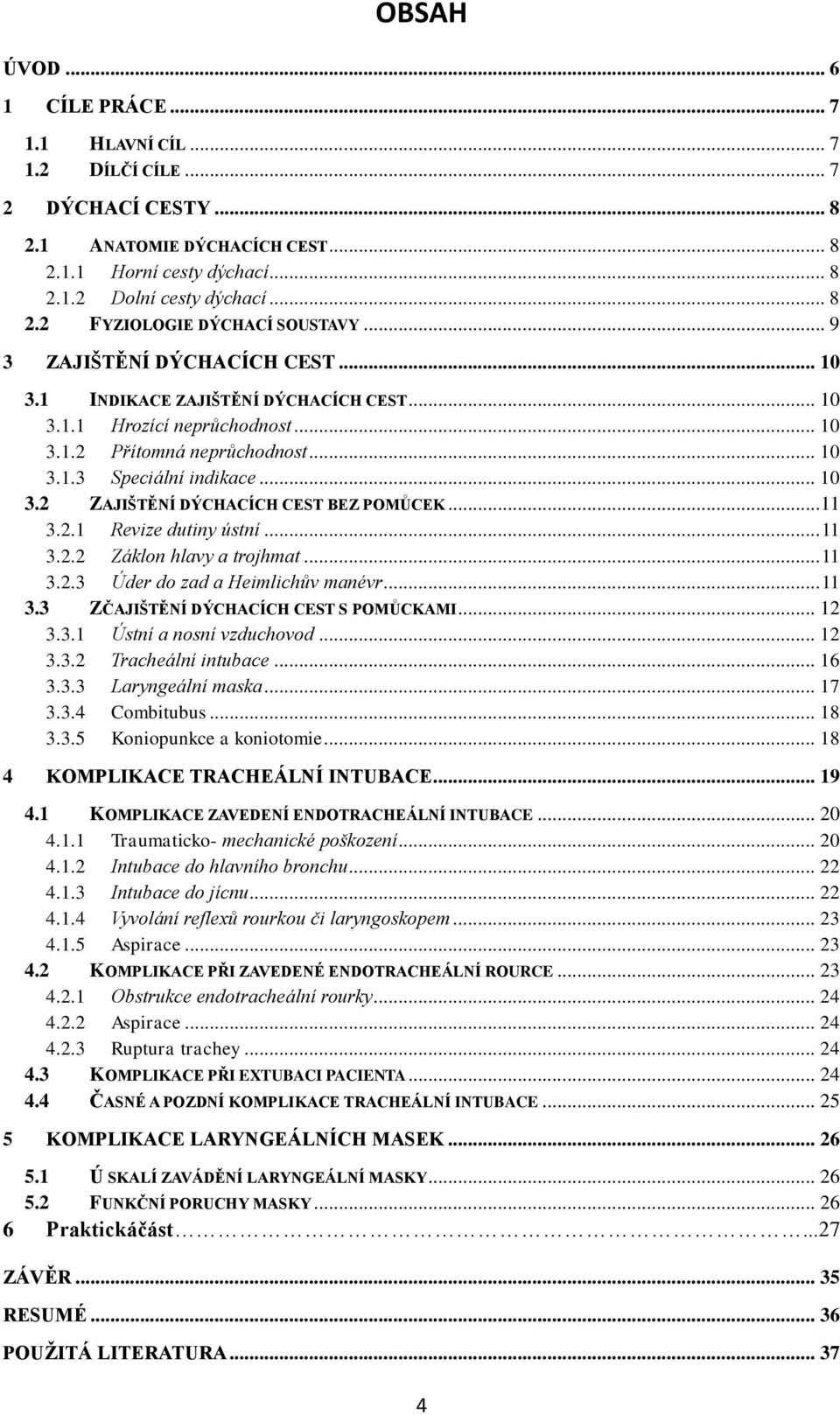 .. 11 3.2.1 Revize dutiny ústní... 11 3.2.2 Záklon hlavy a trojhmat... 11 3.2.3 Úder do zad a Heimlichův manévr... 11 3.3 ZČAJIŠTĚNÍ DÝCHACÍCH CEST S POMŮCKAMI... 12 3.3.1 Ústní a nosní vzduchovod.