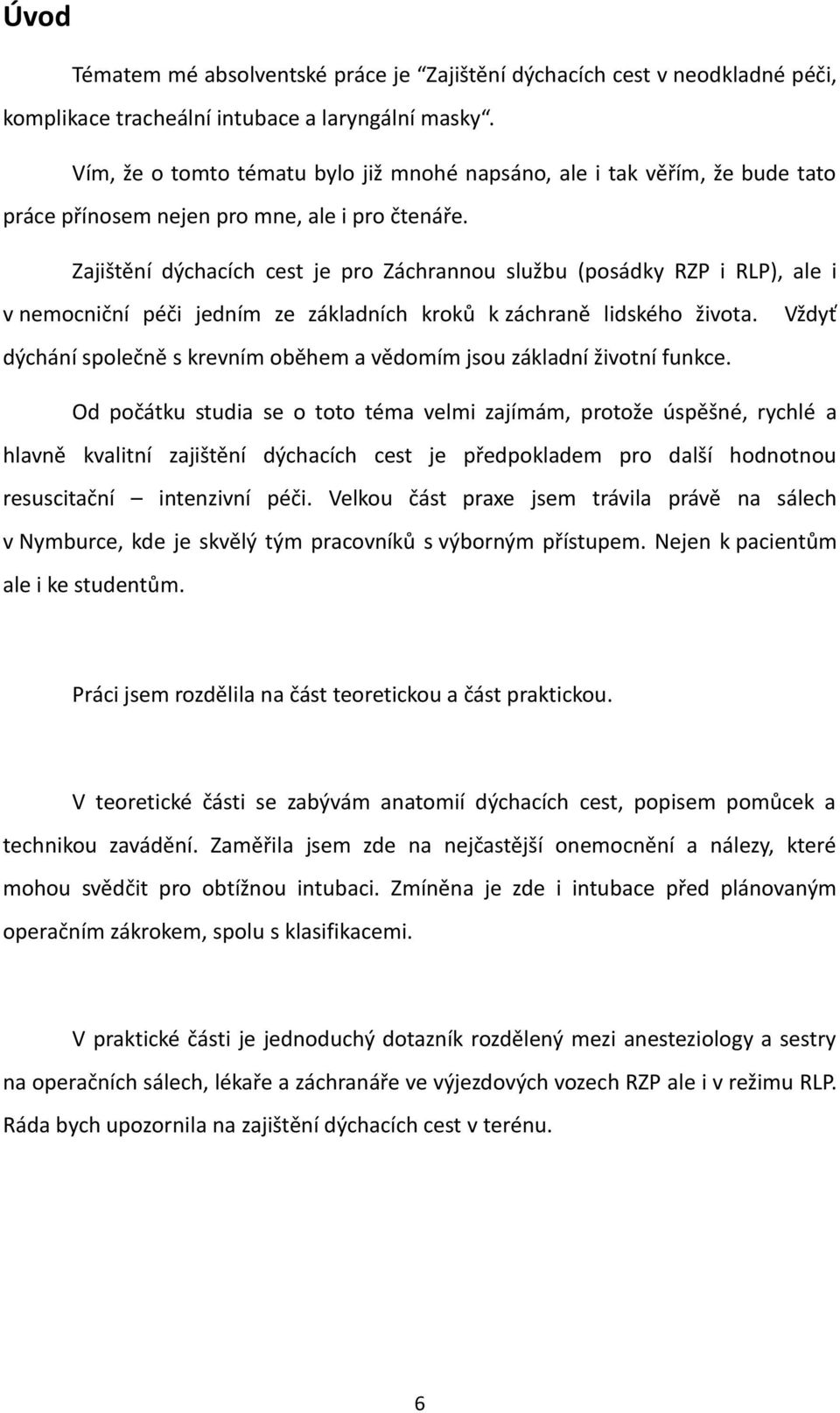 Zajištění dýchacích cest je pro Záchrannou službu (posádky RZP i RLP), ale i v nemocniční péči jedním ze základních kroků k záchraně lidského života.