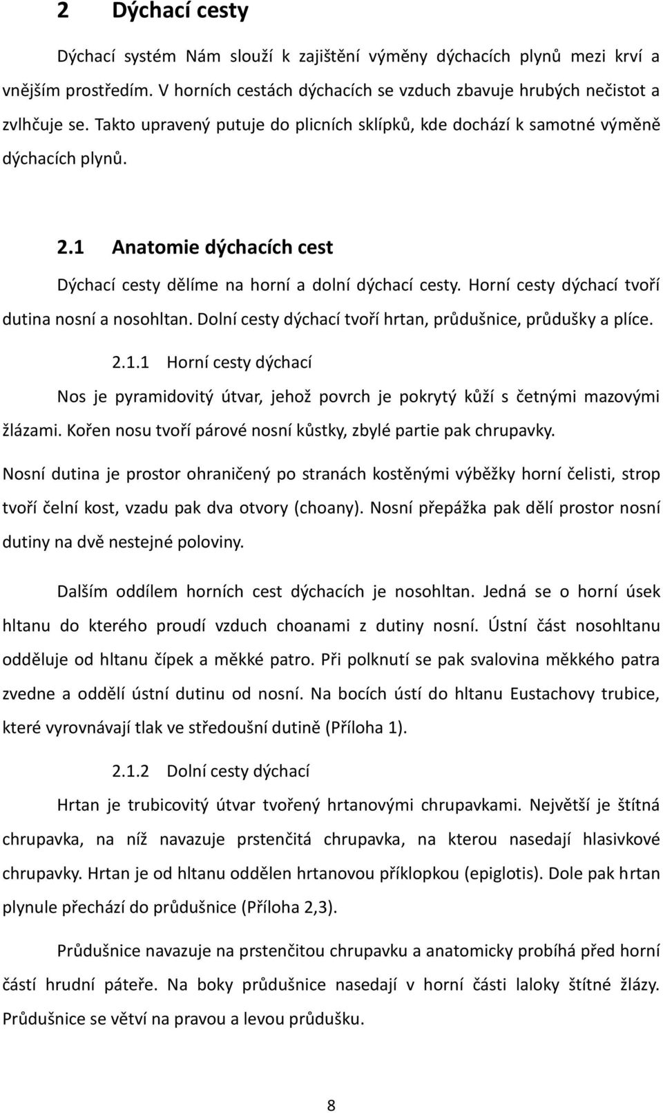 Horní cesty dýchací tvoří dutina nosní a nosohltan. Dolní cesty dýchací tvoří hrtan, průdušnice, průdušky a plíce. 2.1.