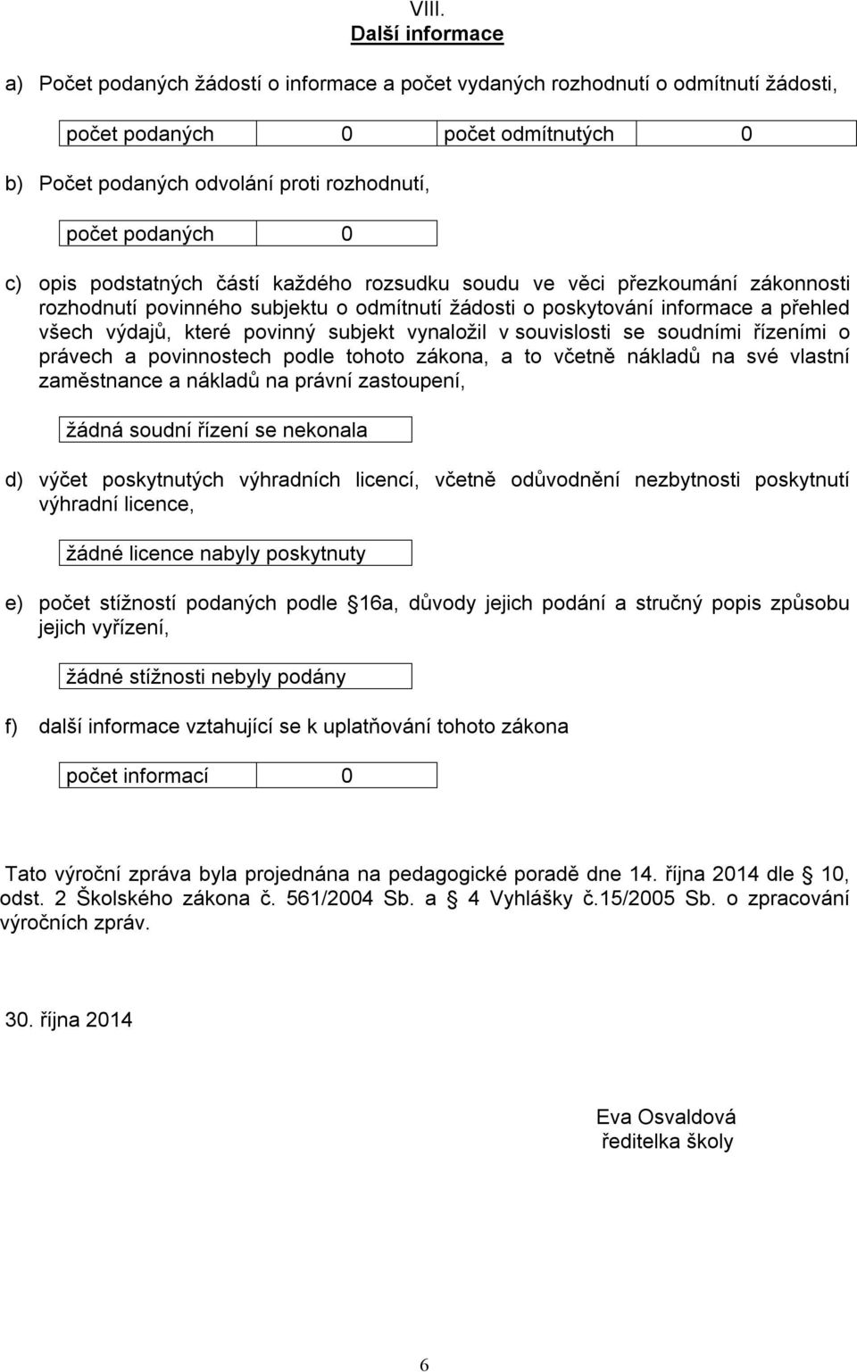 vynaložil v souvislosti se soudními řízeními o právech a povinnostech podle tohoto zákona, a to včetně nákladů na své vlastní zaměstnance a nákladů na právní zastoupení, žádná soudní řízení se