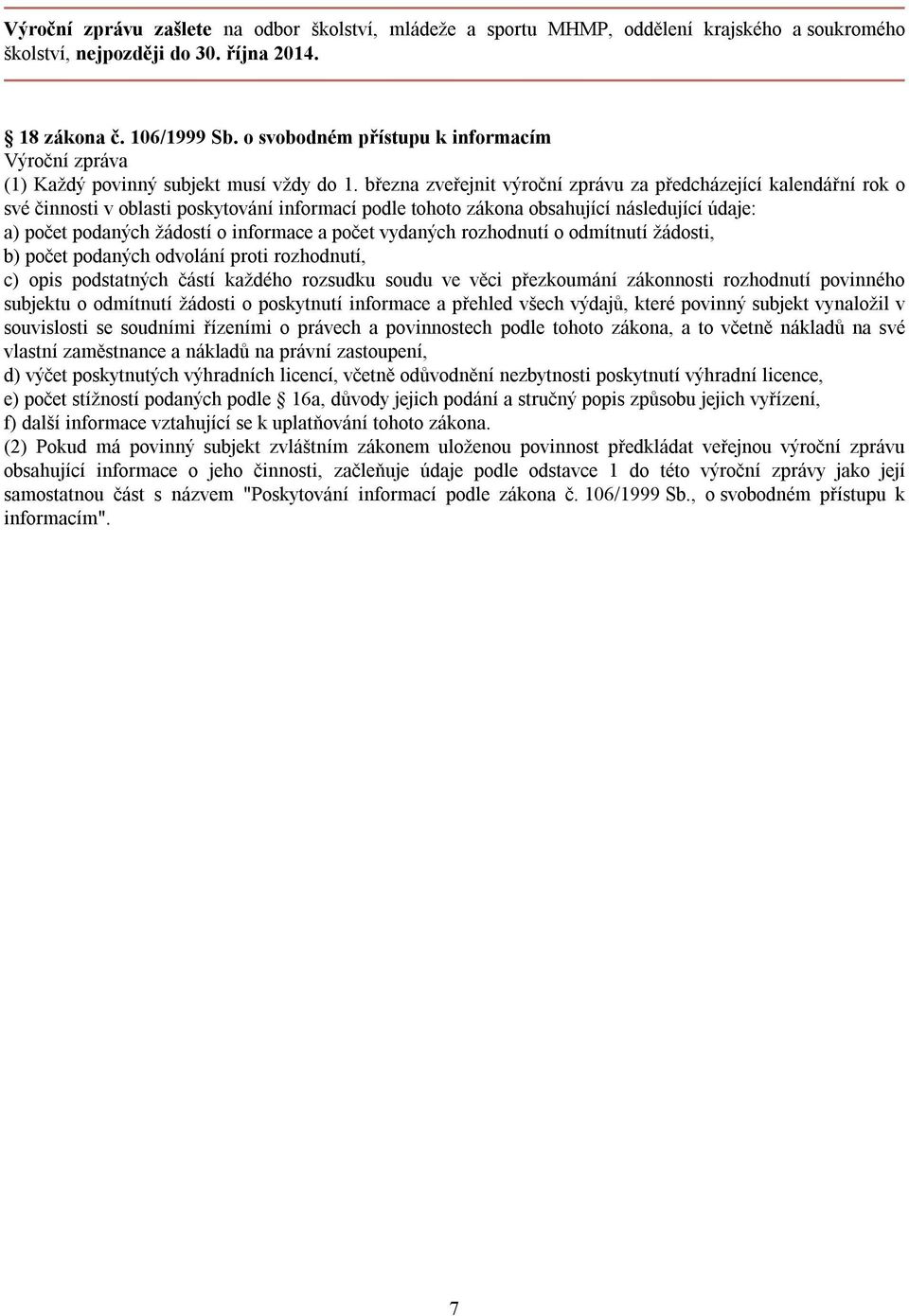 března zveřejnit výroční zprávu za předcházející kalendářní rok o své činnosti v oblasti poskytování informací podle tohoto zákona obsahující následující údaje: a) podaných žádostí o informace a