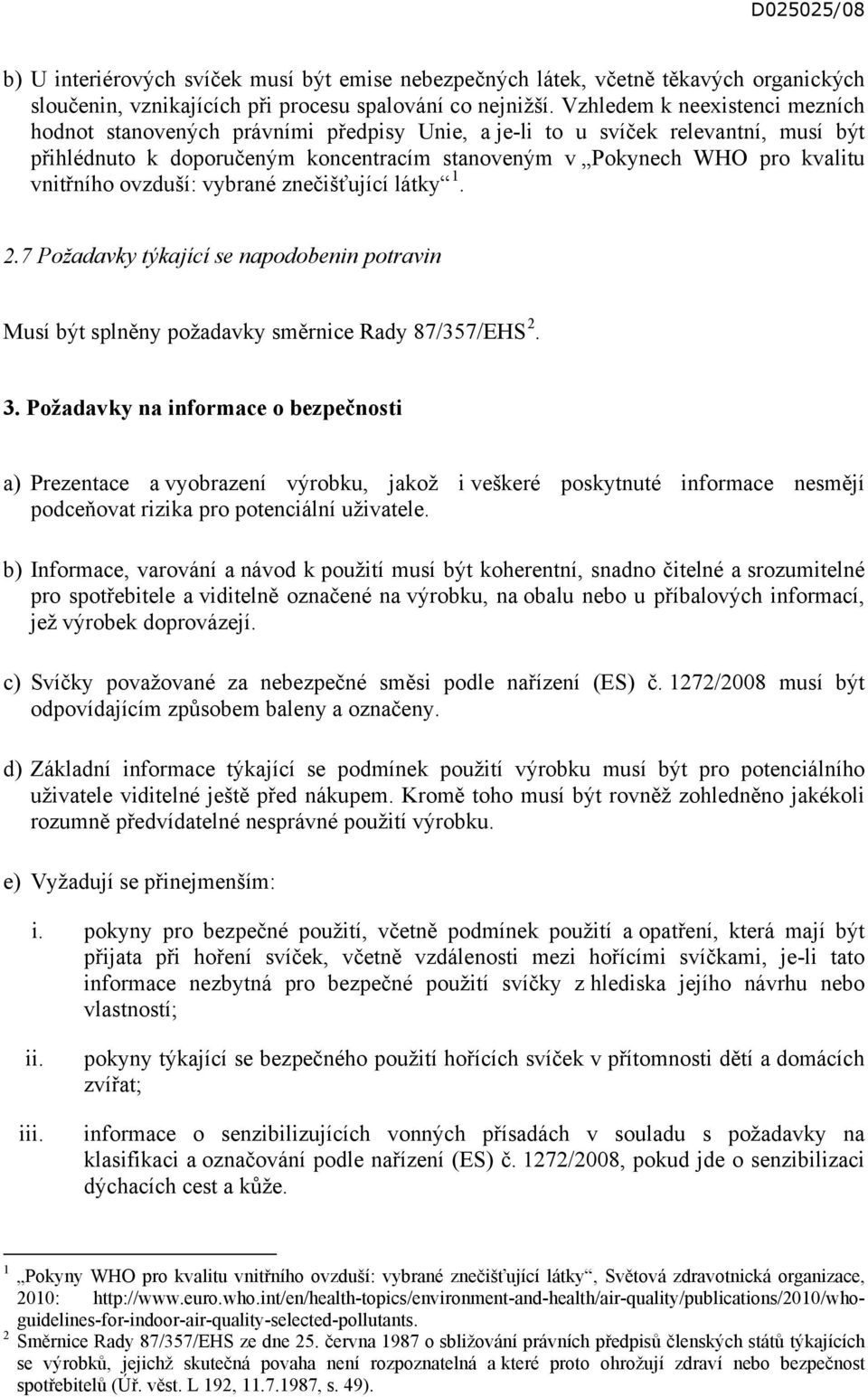 vnitřního ovzduší: vybrané znečišťující látky 1. 2.7 Požadavky týkající se napodobenin potravin Musí být splněny požadavky směrnice Rady 87/357/EHS 2. 3.