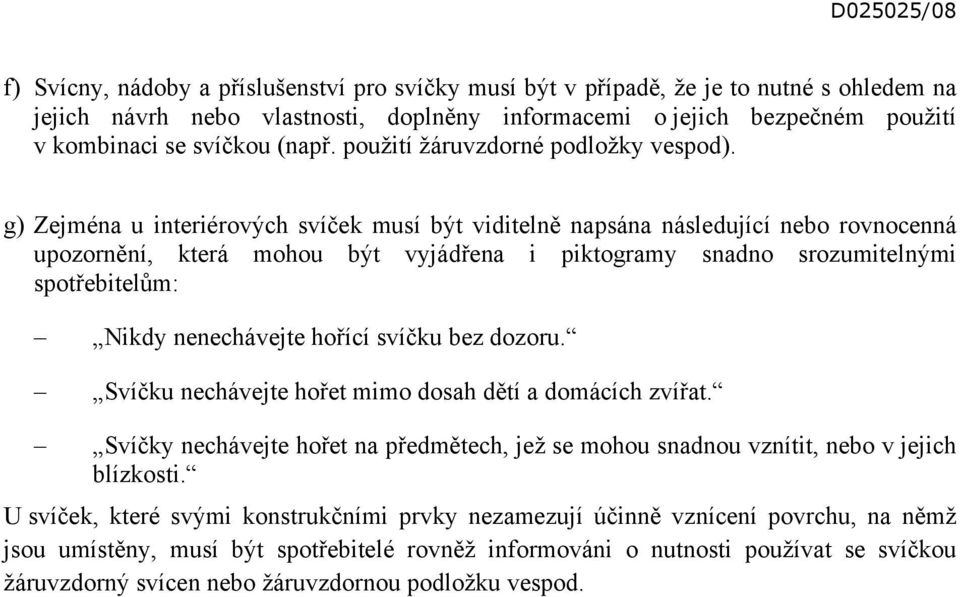 g) Zejména u interiérových svíček musí být viditelně napsána následující nebo rovnocenná upozornění, která mohou být vyjádřena i piktogramy snadno srozumitelnými spotřebitelům: Nikdy nenechávejte