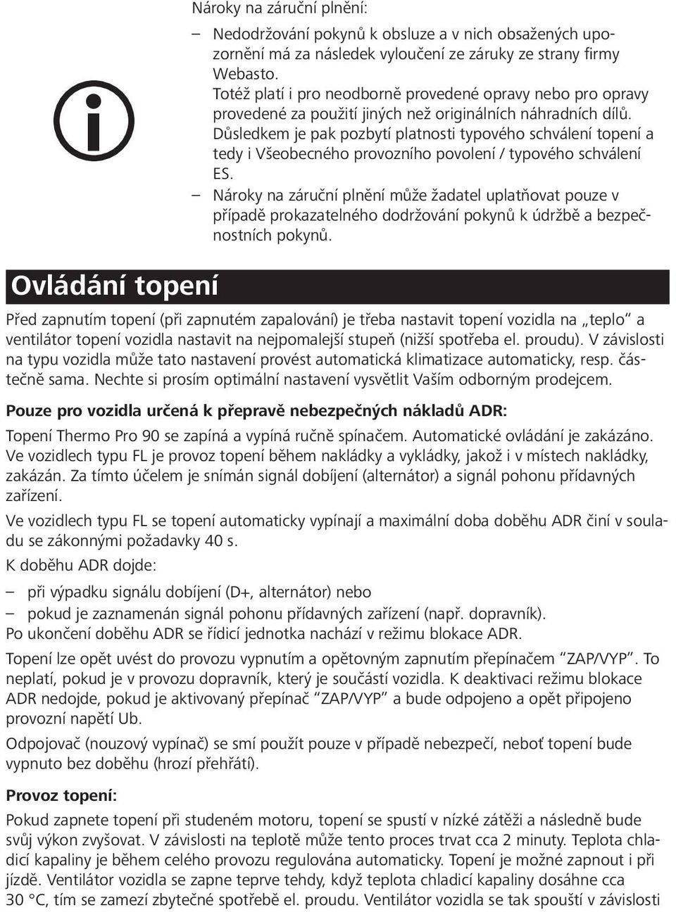 Důsledkem je pak pozbytí platnosti typového schválení topení a tedy i Všeobecného provozního povolení / typového schválení ES.