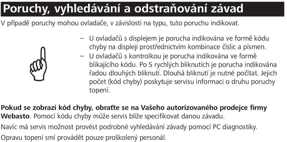 Po 5 rychlých bliknutích je porucha indikována řadou dlouhých bliknutí. Dlouhá bliknutí je nutné počítat. Jejich počet (kód chyby) poskytuje servisu informaci o druhu poruchy topení.