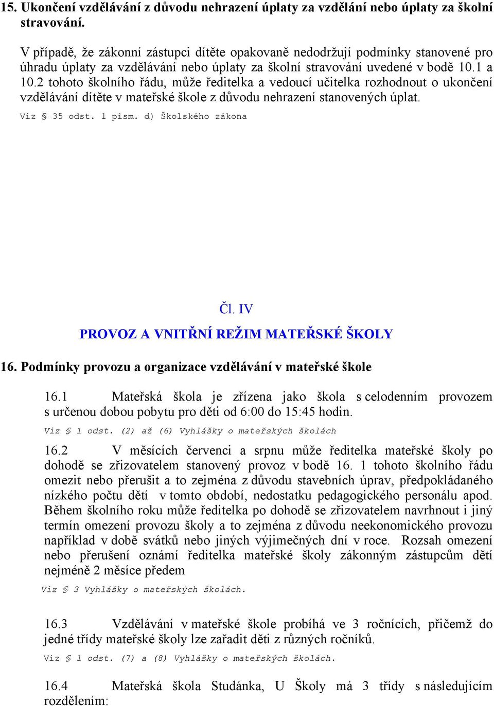 2 tohoto školního řádu, může ředitelka a vedoucí učitelka rozhodnout o ukončení vzdělávání dítěte v mateřské škole z důvodu nehrazení stanovených úplat. Viz 35 odst. 1 písm. d) Školského zákona Čl.