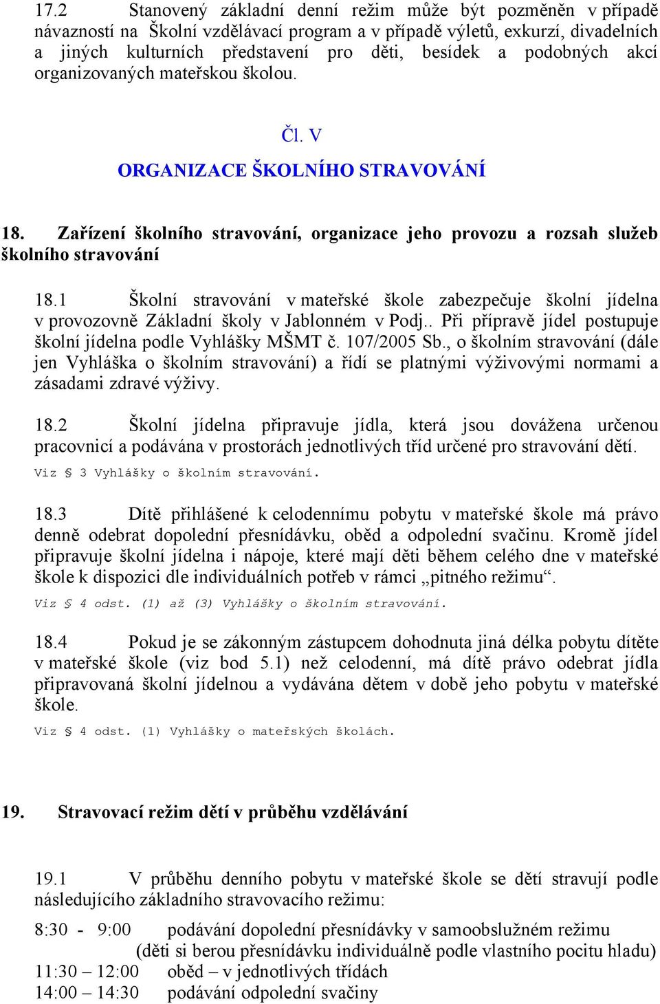 1 Školní stravování v mateřské škole zabezpečuje školní jídelna v provozovně Základní školy v Jablonném v Podj.. Při přípravě jídel postupuje školní jídelna podle Vyhlášky MŠMT č. 107/2005 Sb.