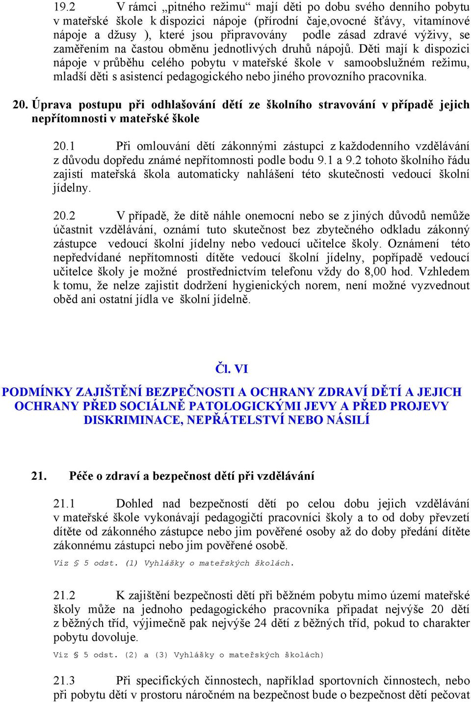 Děti mají k dispozici nápoje v průběhu celého pobytu v mateřské škole v samoobslužném režimu, mladší děti s asistencí pedagogického nebo jiného provozního pracovníka. 20.