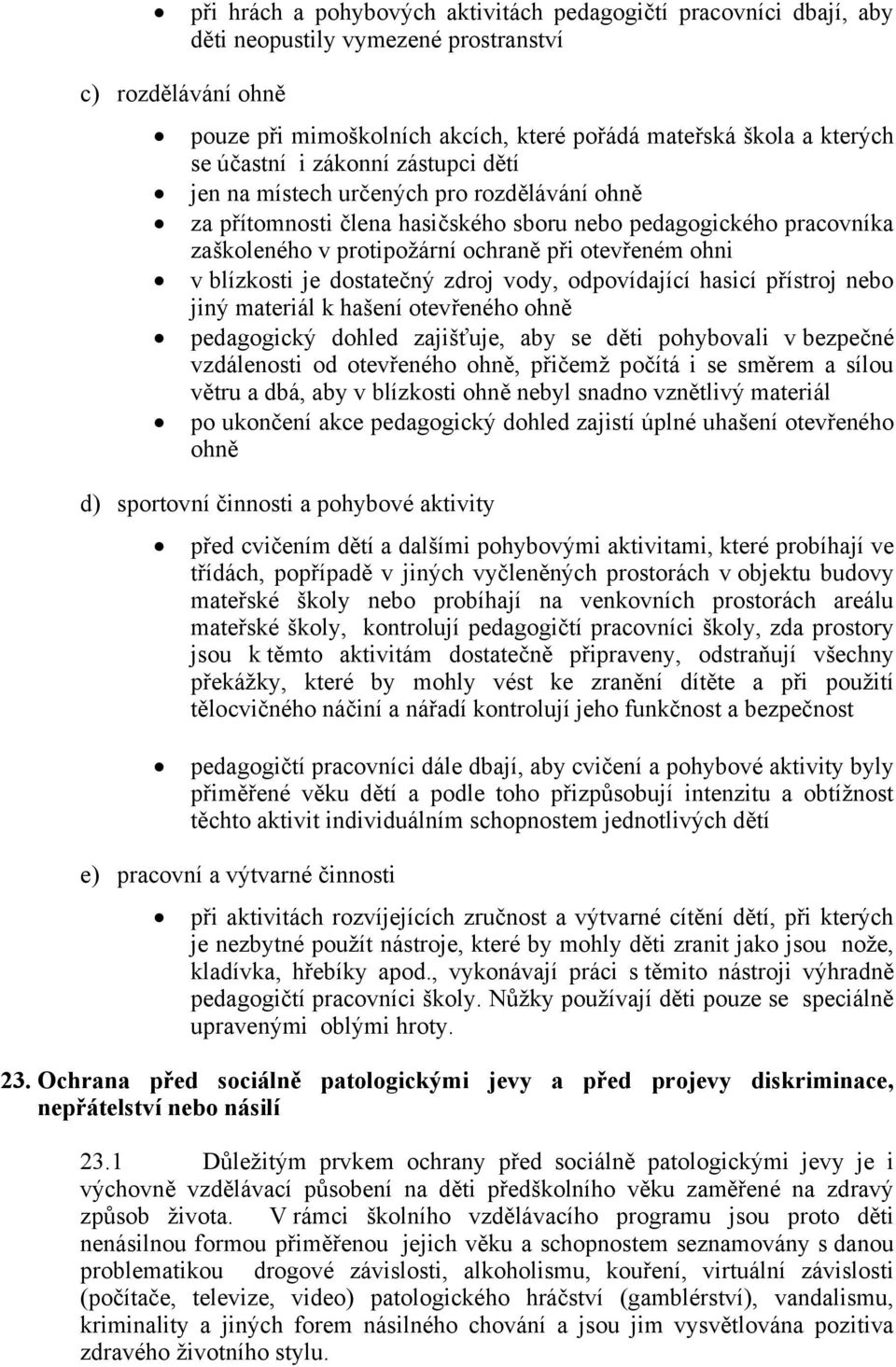 v blízkosti je dostatečný zdroj vody, odpovídající hasicí přístroj nebo jiný materiál k hašení otevřeného ohně pedagogický dohled zajišťuje, aby se děti pohybovali v bezpečné vzdálenosti od