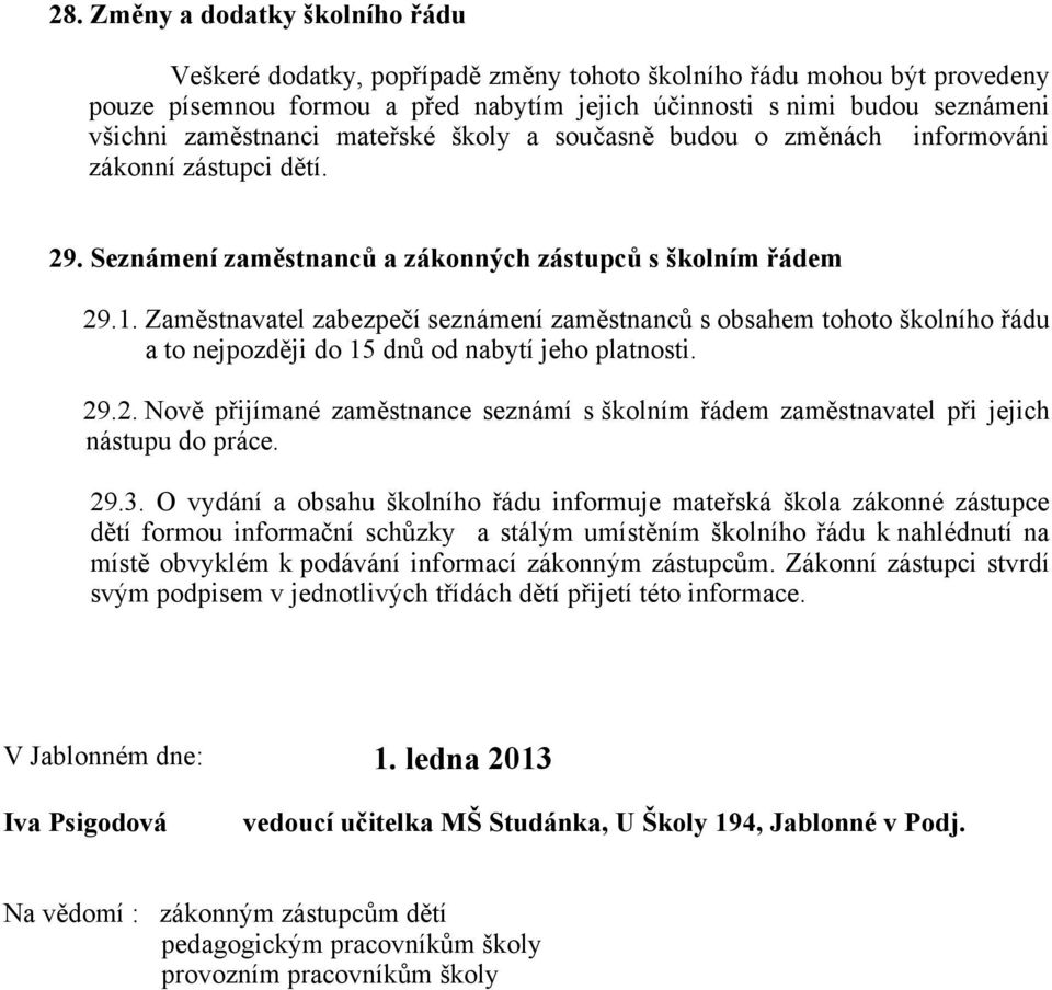 Zaměstnavatel zabezpečí seznámení zaměstnanců s obsahem tohoto školního řádu a to nejpozději do 15 dnů od nabytí jeho platnosti. 29