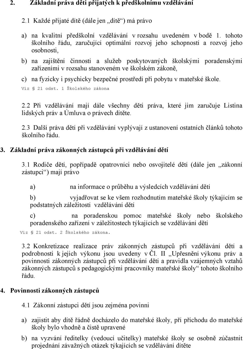 školském zákoně, c) na fyzicky i psychicky bezpečné prostředí při pobytu v mateřské škole. Viz 21 odst. 1 Školského zákona 2.