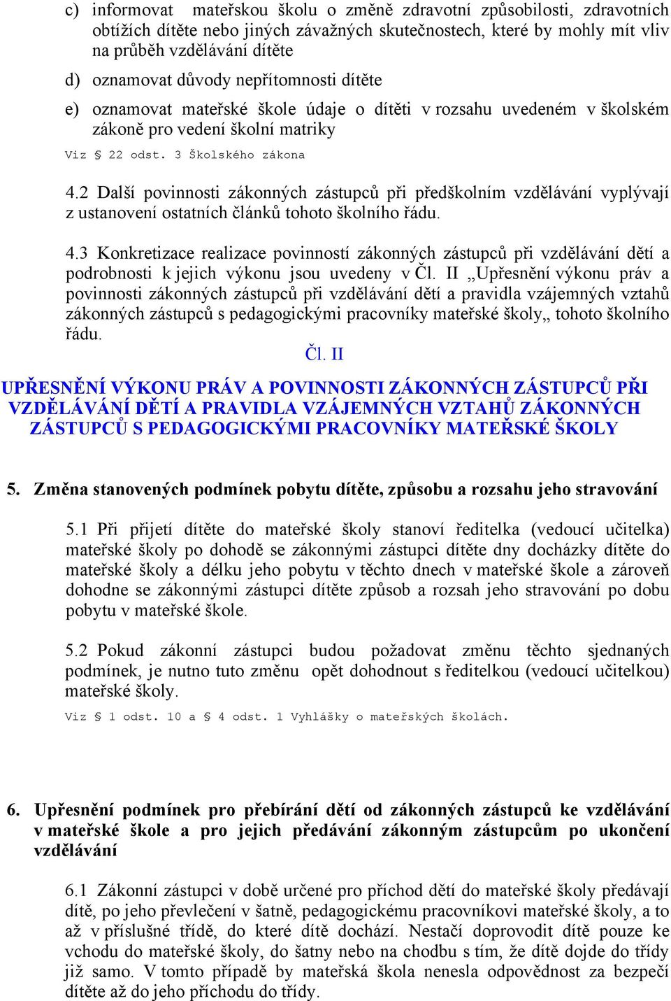 2 Další povinnosti zákonných zástupců při předškolním vzdělávání vyplývají z ustanovení ostatních článků tohoto školního řádu. 4.