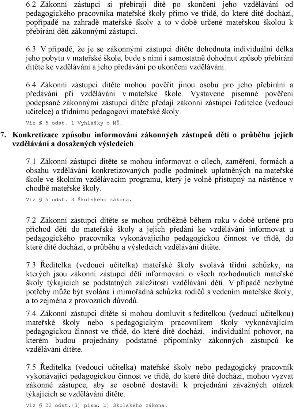 3 V případě, že je se zákonnými zástupci dítěte dohodnuta individuální délka jeho pobytu v mateřské škole, bude s nimi i samostatně dohodnut způsob přebírání dítěte ke vzdělávání a jeho předávání po