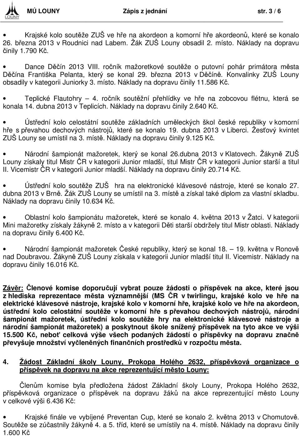 Konvalinky ZUŠ Louny obsadily v kategorii Juniorky 3. místo. Náklady na dopravu činily 11.586 Kč. Teplické Flautohry 4. ročník soutěžní přehlídky ve hře na zobcovou flétnu, která se konala 14.