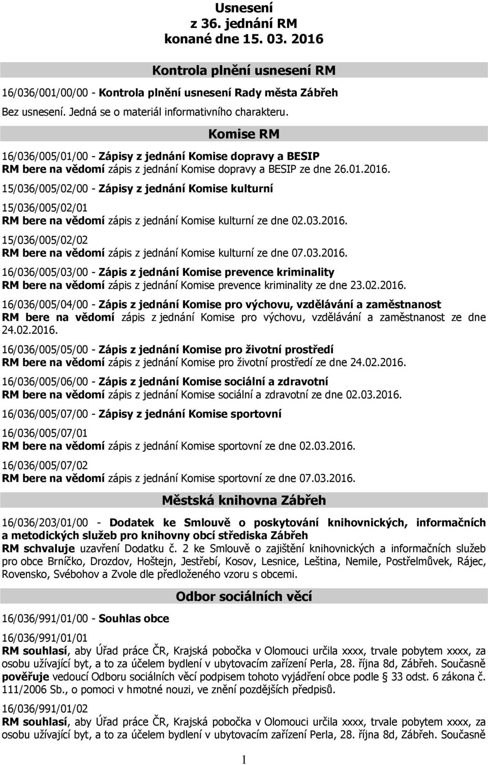 15/036/005/02/00 - Zápisy z jednání Komise kulturní 15/036/005/02/01 RM bere na vědomí zápis z jednání Komise kulturní ze dne 02.03.2016.