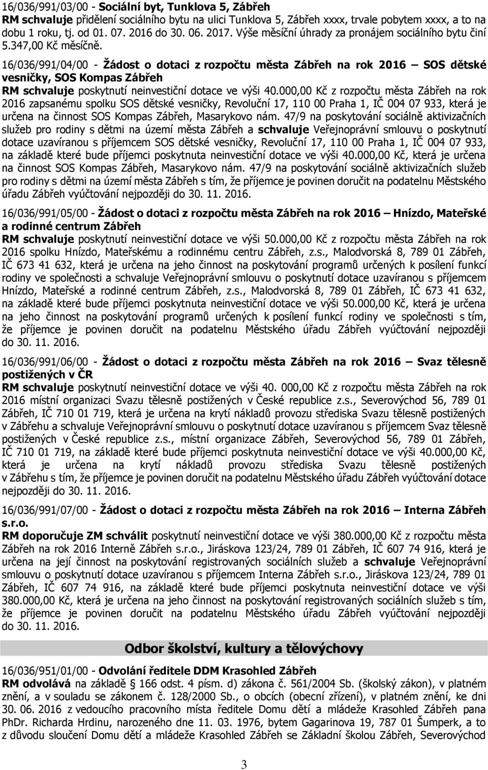 16/036/991/04/00 - Žádost o dotaci z rozpočtu města Zábřeh na rok 2016 SOS dětské vesničky, SOS Kompas Zábřeh RM schvaluje poskytnutí neinvestiční dotace ve výši 40.