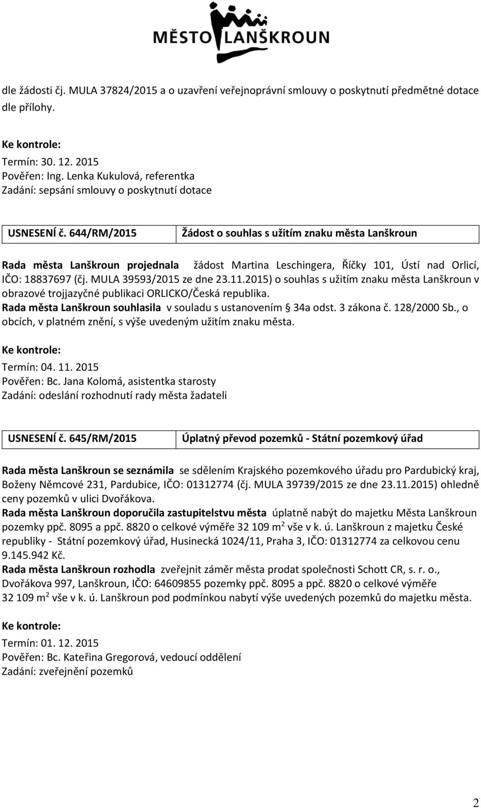 644/RM/2015 Žádost o souhlas s užitím znaku města Lanškroun Rada města Lanškroun projednala žádost Martina Leschingera, Říčky 101, Ústí nad Orlicí, IČO: 18837697 (čj. MULA 39593/2015 ze dne 23.11.