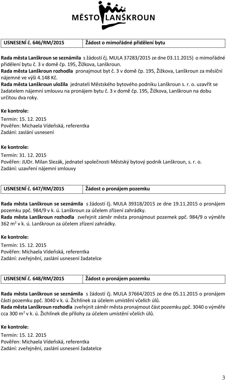 Rada města Lanškroun uložila jednateli Městského bytového podniku Lanškroun s. r. o. uzavřít se žadatelem nájemní smlouvu na pronájem bytu č. 3 v domě čp.