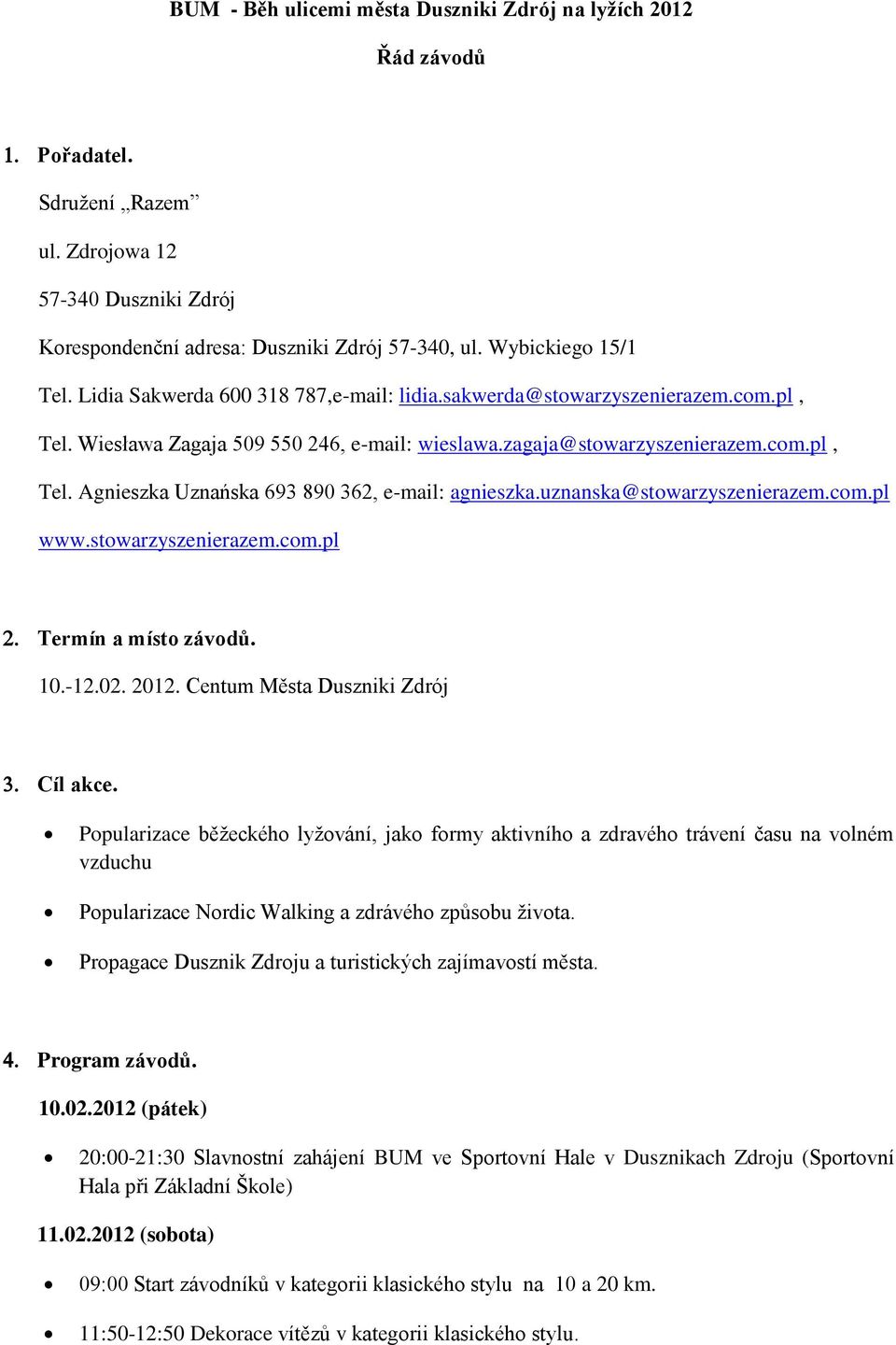 uznanska@stowarzyszenierazem.com.pl www.stowarzyszenierazem.com.pl Termín a místo závodů. 10.-12.02. 2012. Centum Města Duszniki Zdrój Cíl akce.