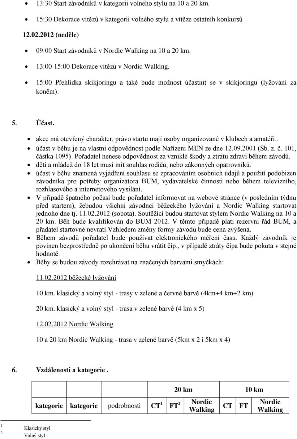 15:00 Přehlídka skikjoringu a také bude možnost účastnit se v skikjoringu (lyžování za koněm). Účast. akce má otevřený charakter, právo startu mají osoby organizované v klubech a amatéři.