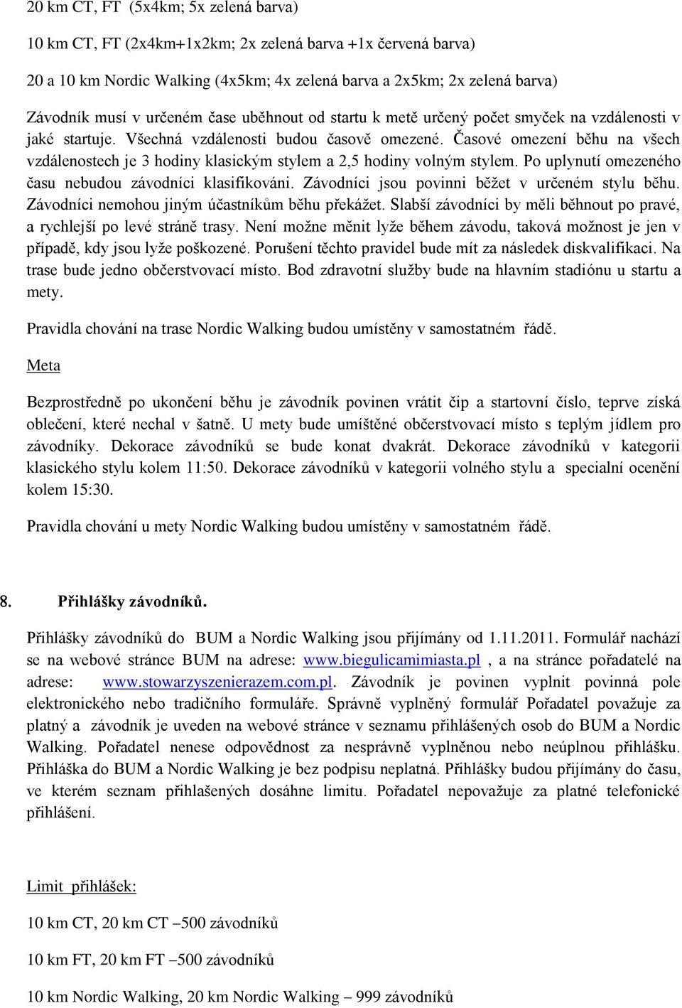 Časové omezení běhu na všech vzdálenostech je 3 hodiny klasickým stylem a 2,5 hodiny volným stylem. Po uplynutí omezeného času nebudou závodníci klasifikováni.