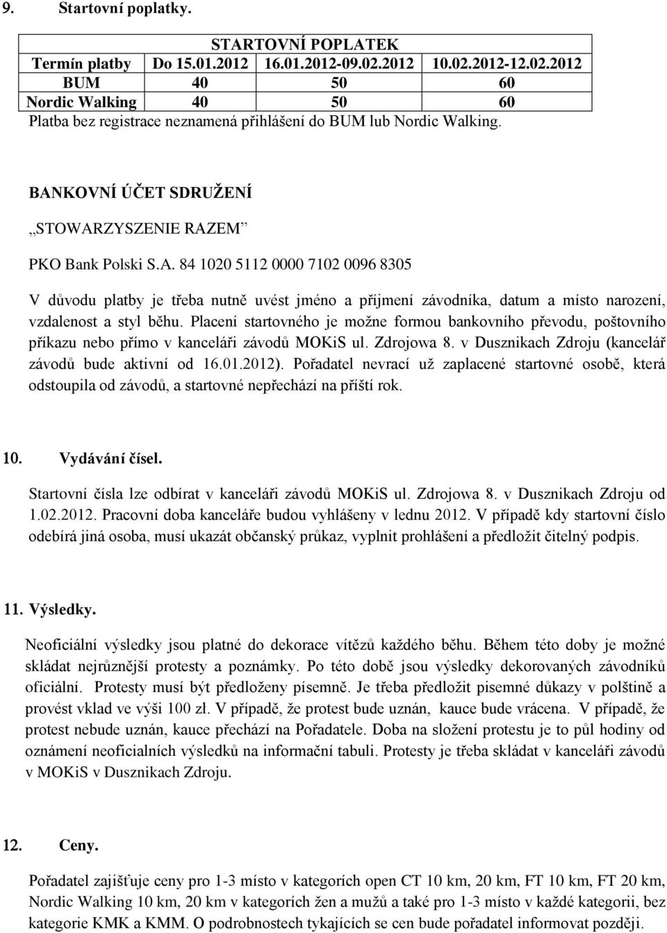 Placení startovného je možne formou bankovního převodu, poštovního příkazu nebo přímo v kanceláři závodů MOKiS ul. Zdrojowa 8. v Dusznikach Zdroju (kancelář závodů bude aktivní od 16.01.2012).